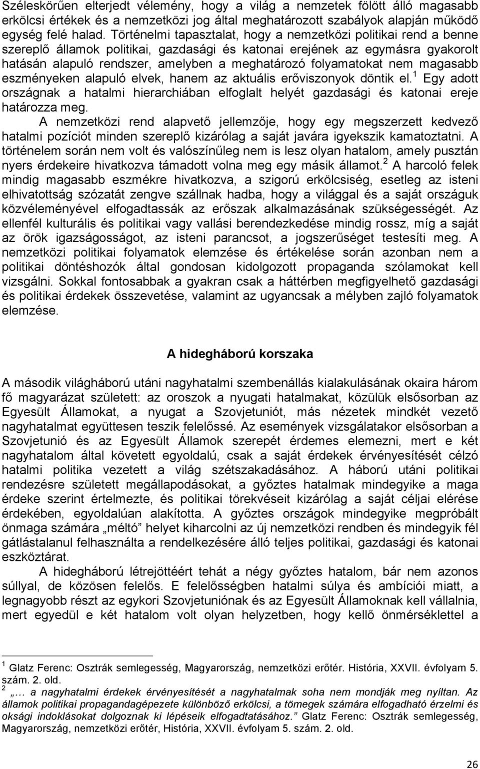 folyamatokat nem magasabb eszményeken alapuló elvek, hanem az aktuális erőviszonyok döntik el. 1 Egy adott országnak a hatalmi hierarchiában elfoglalt helyét gazdasági és katonai ereje határozza meg.