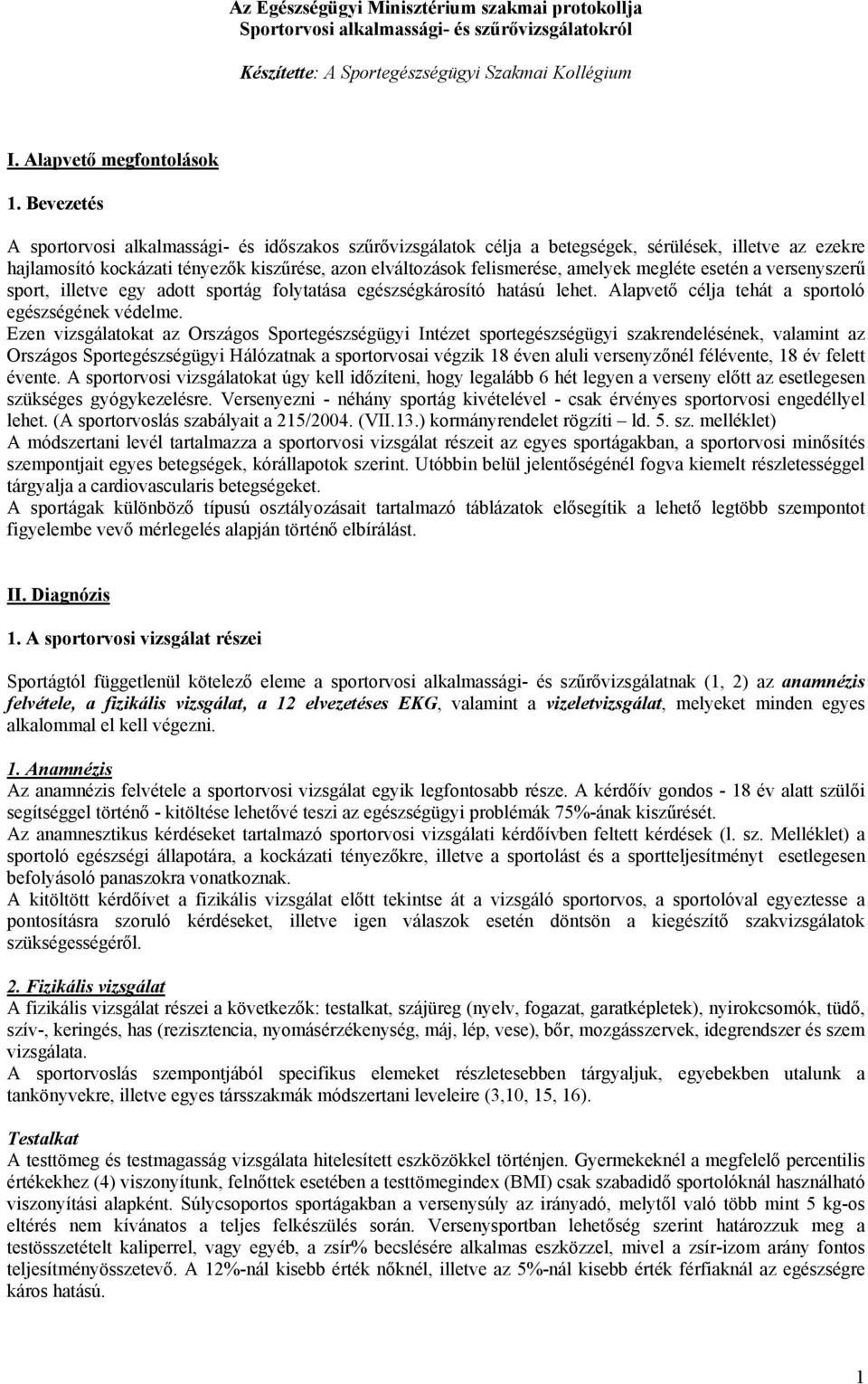 megléte esetén a versenyszerű sport, illetve egy adott sportág folytatása egészségkárosító hatású lehet. Alapvető célja tehát a sportoló egészségének védelme.