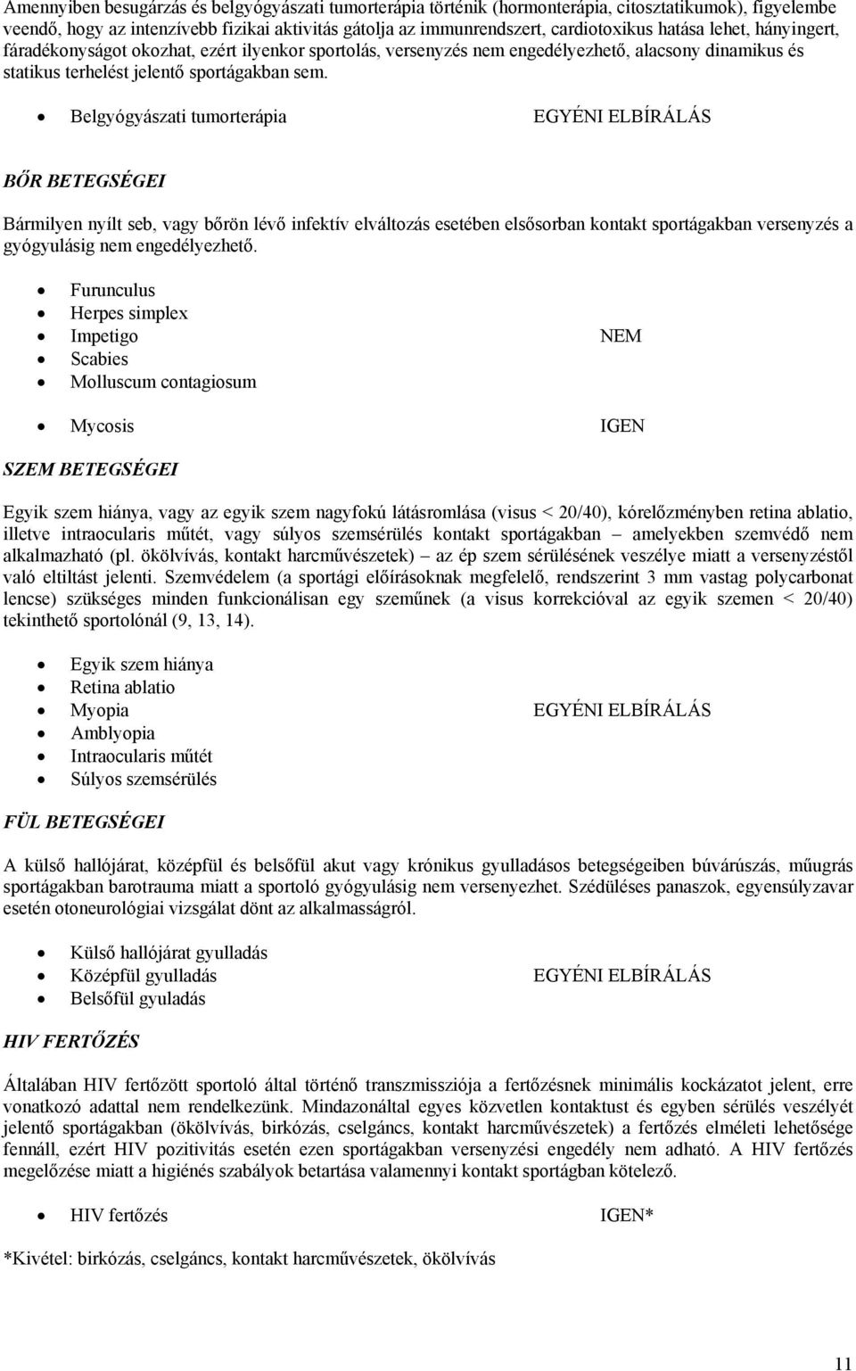 Belgyógyászati tumorterápia EGYÉNI ELBÍRÁLÁS BŐR BETEGSÉGEI Bármilyen nyílt seb, vagy bőrön lévő infektív elváltozás esetében elsősorban kontakt sportágakban versenyzés a gyógyulásig nem