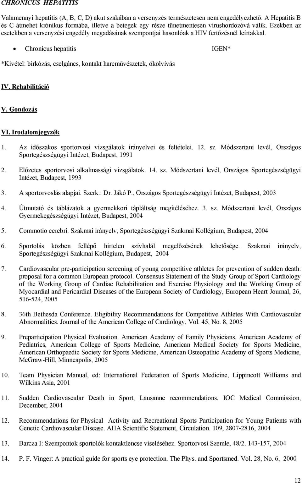 Ezekben az esetekben a versenyzési engedély megadásának szempontjai hasonlóak a HIV fertőzésnél leírtakkal.