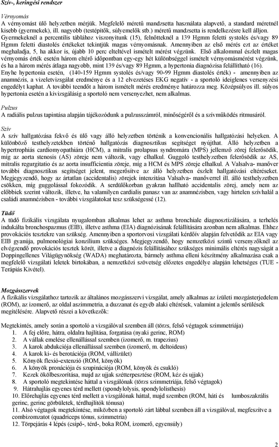 Gyermekeknél a percentilis táblához viszonyítunk (15), felnőtteknél a 139 Hgmm feletti systolés és/vagy 89 Hgmm feletti diastolés értékeket tekintjük magas vérnyomásnak.