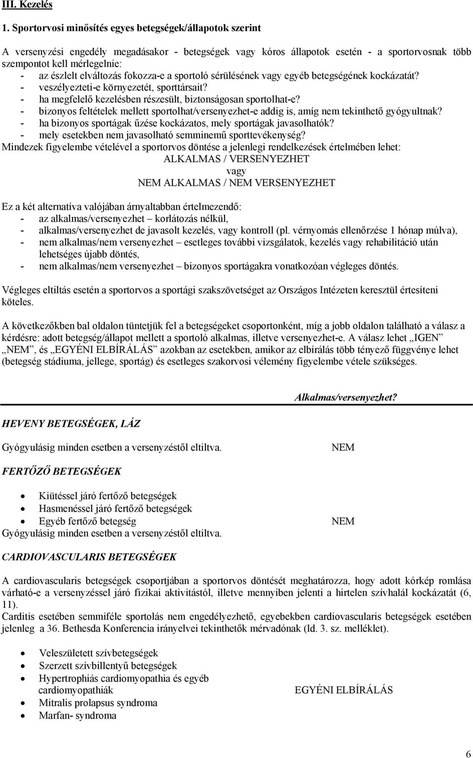 elváltozás fokozza-e a sportoló sérülésének vagy egyéb betegségének kockázatát? - veszélyezteti-e környezetét, sporttársait? - ha megfelelő kezelésben részesült, biztonságosan sportolhat-e?