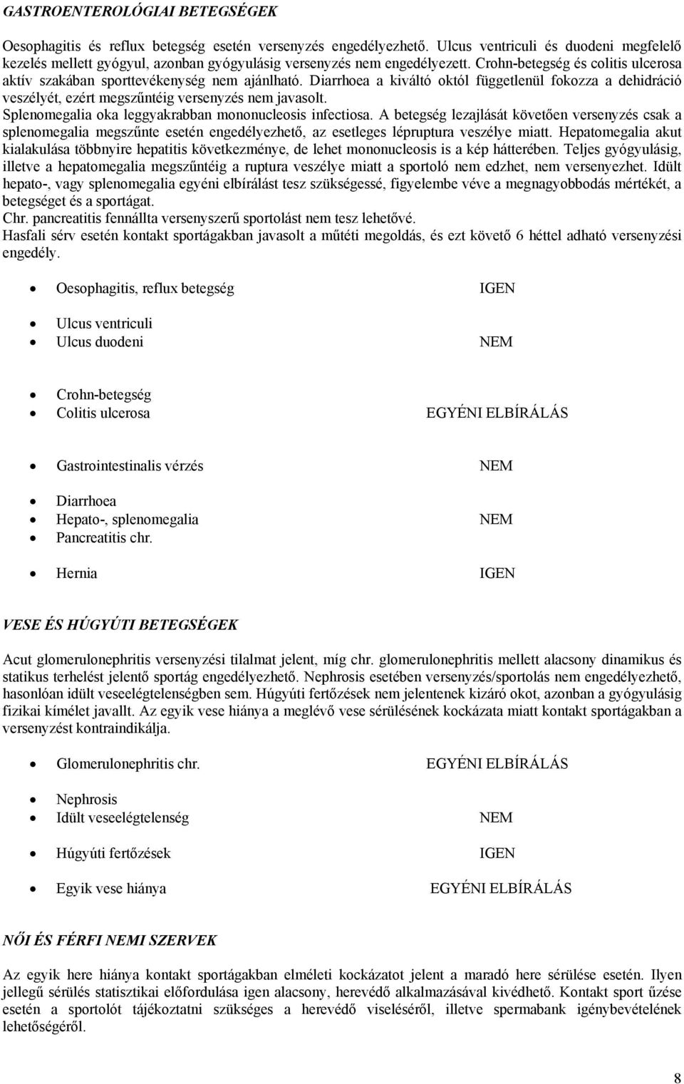 Diarrhoea a kiváltó októl függetlenül fokozza a dehidráció veszélyét, ezért megszűntéig versenyzés nem javasolt. Splenomegalia oka leggyakrabban mononucleosis infectiosa.