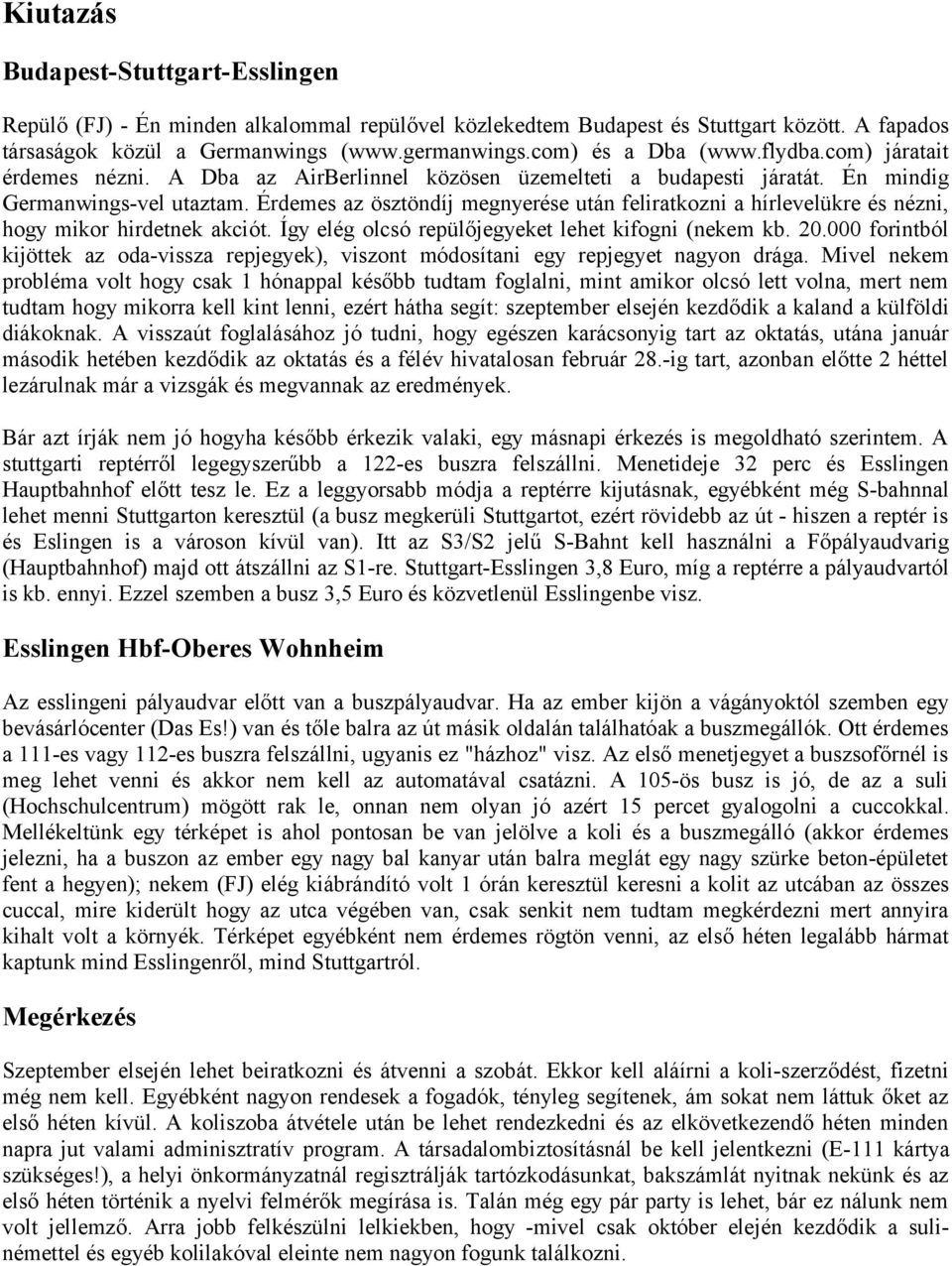 Érdemes az ösztöndíj megnyerése után feliratkozni a hírlevelükre és nézni, hogy mikor hirdetnek akciót. Így elég olcsó repülőjegyeket lehet kifogni (nekem kb. 20.