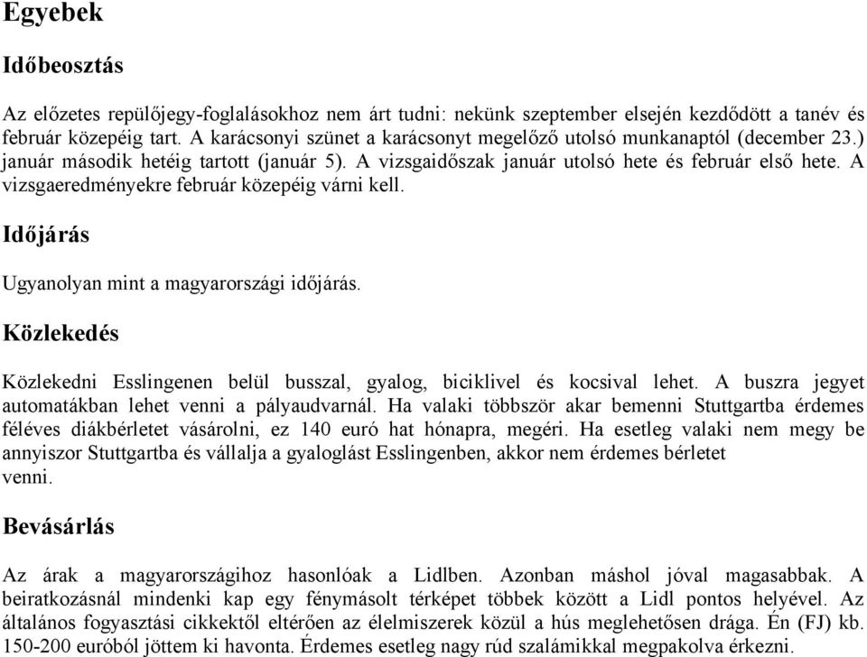 A vizsgaeredményekre február közepéig várni kell. Időjárás Ugyanolyan mint a magyarországi időjárás. Közlekedés Közlekedni Esslingenen belül busszal, gyalog, biciklivel és kocsival lehet.