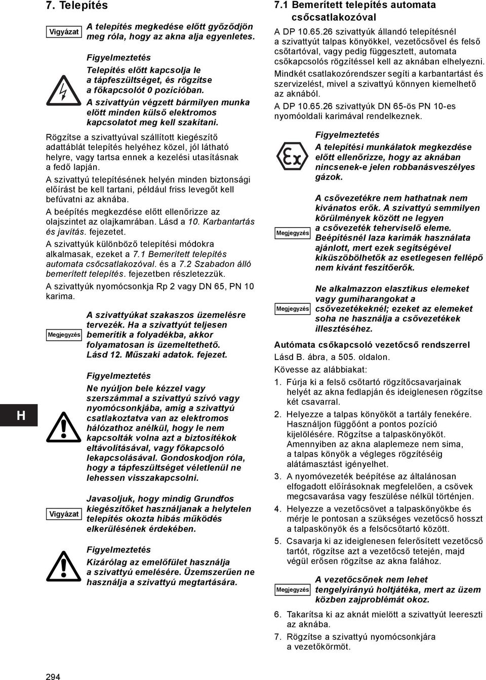 Lásd a 10. Karbantartás és javítás. fejezetet. A szivattyúk különböző telepítési módokra alkalmasak, ezeket a 7.1 Bemerített telepítés automata csőcsatlakozóval. és a 7.