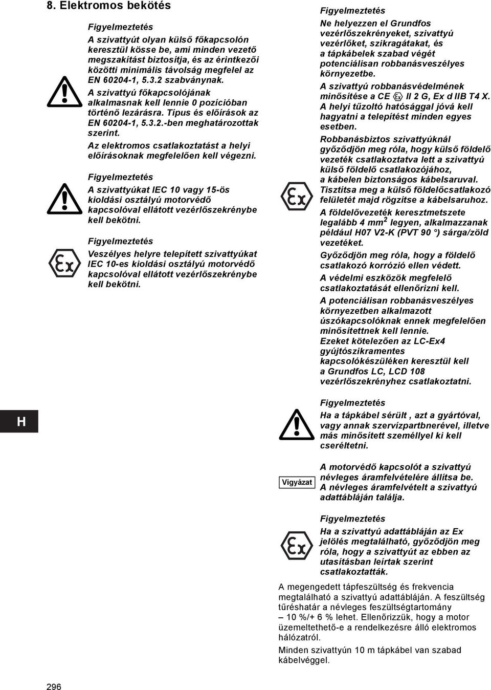 Az elektromos csatlakoztatást a helyi előírásoknak megfelelően kell végezni. A szivattyúkat IEC 10 vagy 15-ös kioldási osztályú motorvédő kapcsolóval ellátott vezérlőszekrénybe kell bekötni.