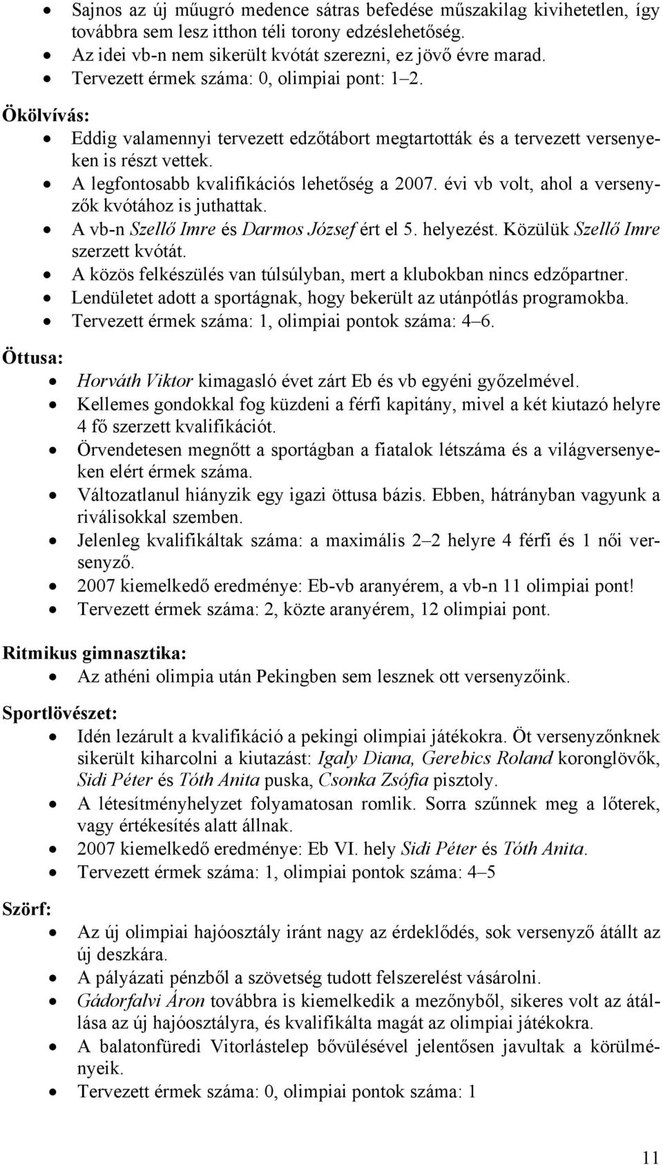 évi vb volt, ahol a versenyzők kvótához is juthattak. A vb-n Szellő Imre és Darmos József ért el 5. helyezést. Közülük Szellő Imre szerzett kvótát.