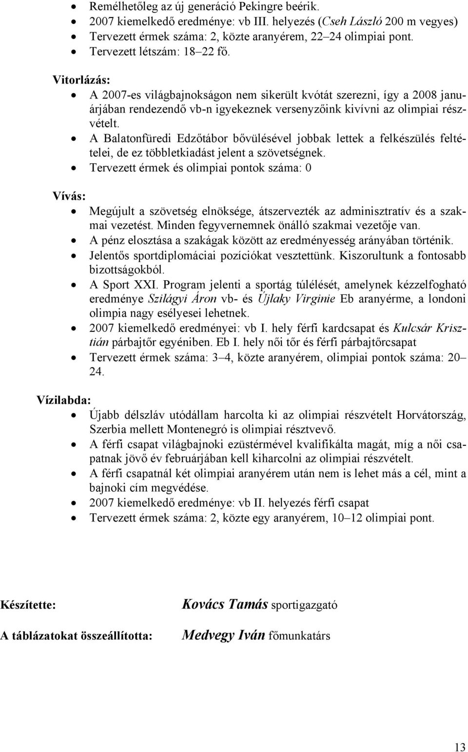 A Balatonfüredi Edzőtábor bővülésével jobbak lettek a felkészülés feltételei, de ez többletkiadást jelent a szövetségnek.