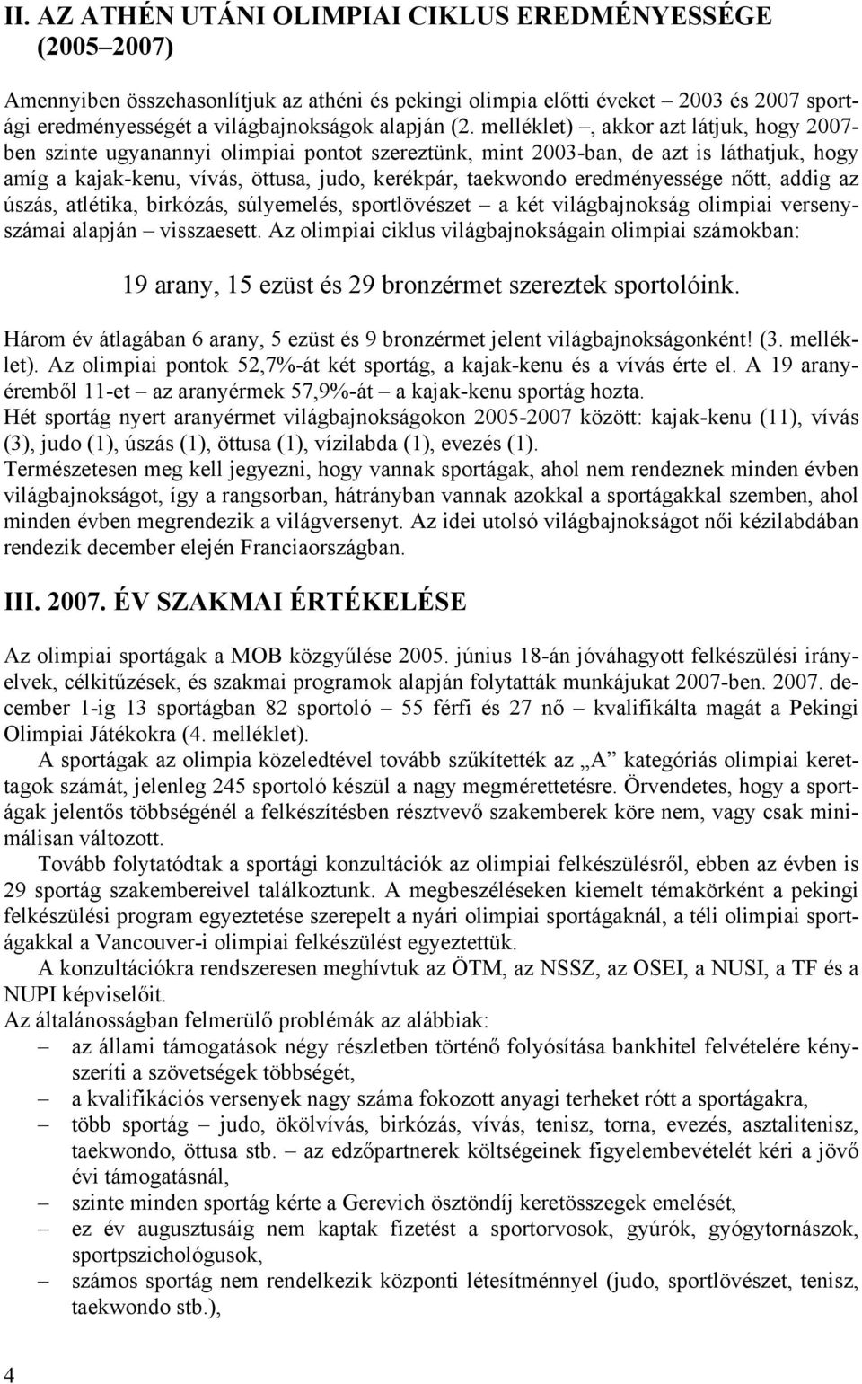 eredményessége nőtt, addig az úszás, atlétika, birkózás, súlyemelés, sportlövészet a két világbajnokság olimpiai versenyszámai alapján visszaesett.