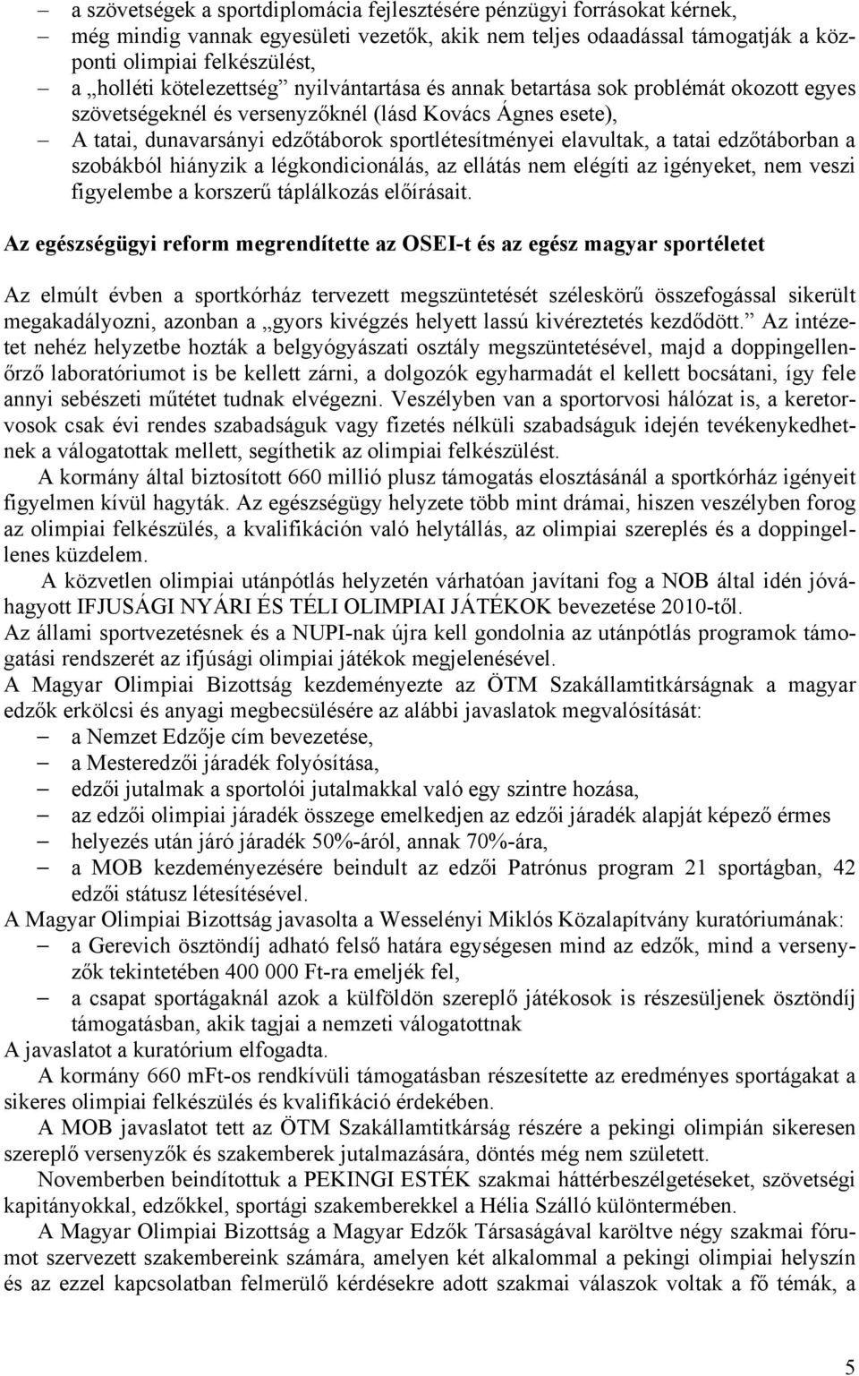 a tatai edzőtáborban a szobákból hiányzik a légkondicionálás, az ellátás nem elégíti az igényeket, nem veszi figyelembe a korszerű táplálkozás előírásait.