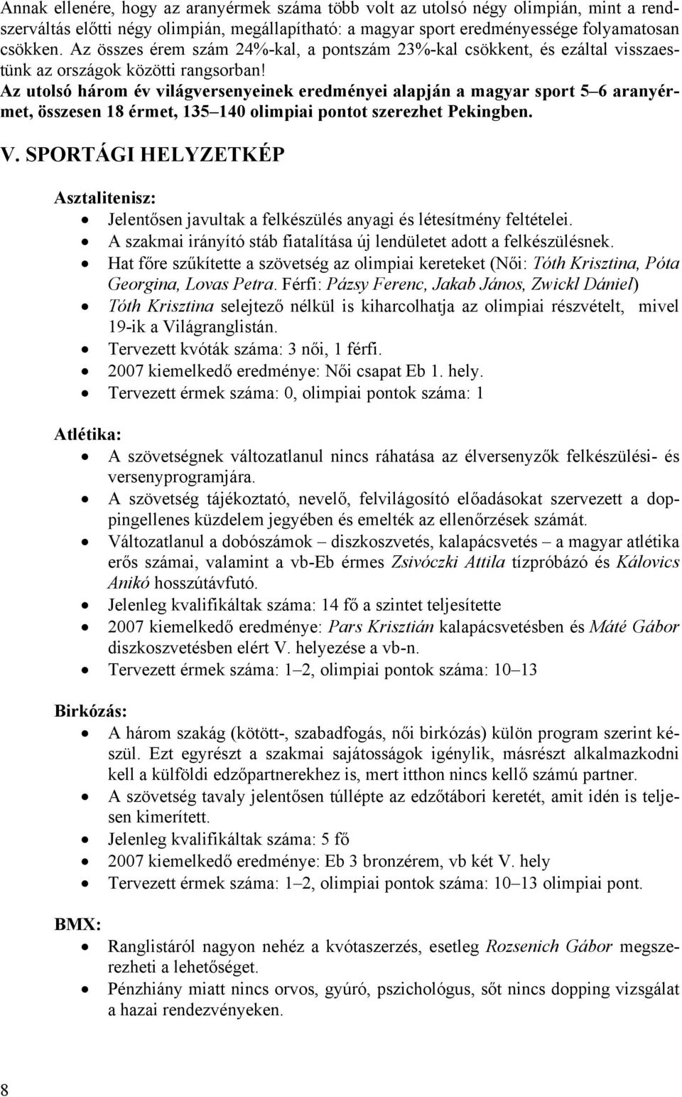 Az utolsó három év világversenyeinek eredményei alapján a magyar sport 5 6 aranyérmet, összesen 18 érmet, 135 140 olimpiai pontot szerezhet Pekingben. V.