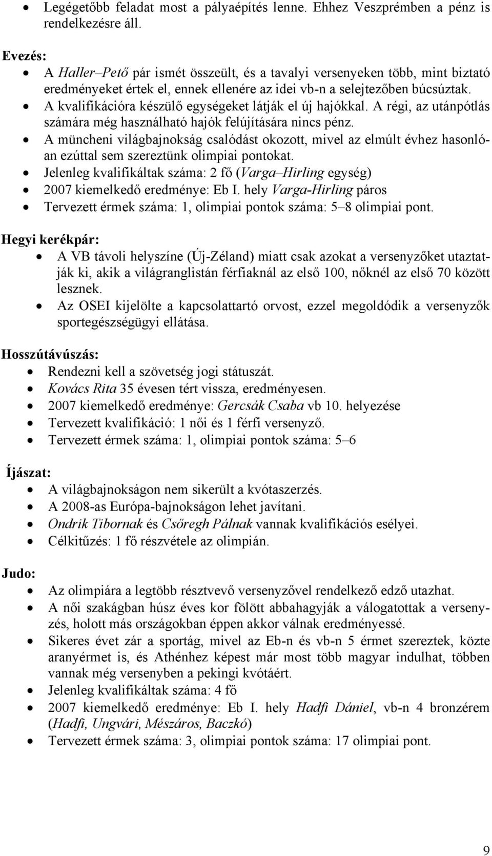 A kvalifikációra készülő egységeket látják el új hajókkal. A régi, az utánpótlás számára még használható hajók felújítására nincs pénz.