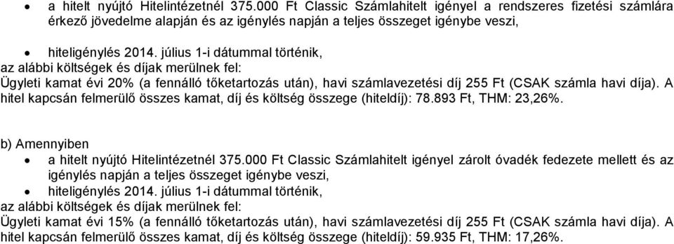 július 1-i dátummal történik, az alábbi költségek és díjak merülnek fel: Ügyleti kamat évi 20% (a fennálló tőketartozás után), havi számlavezetési díj 255 Ft (CSAK számla havi díja).