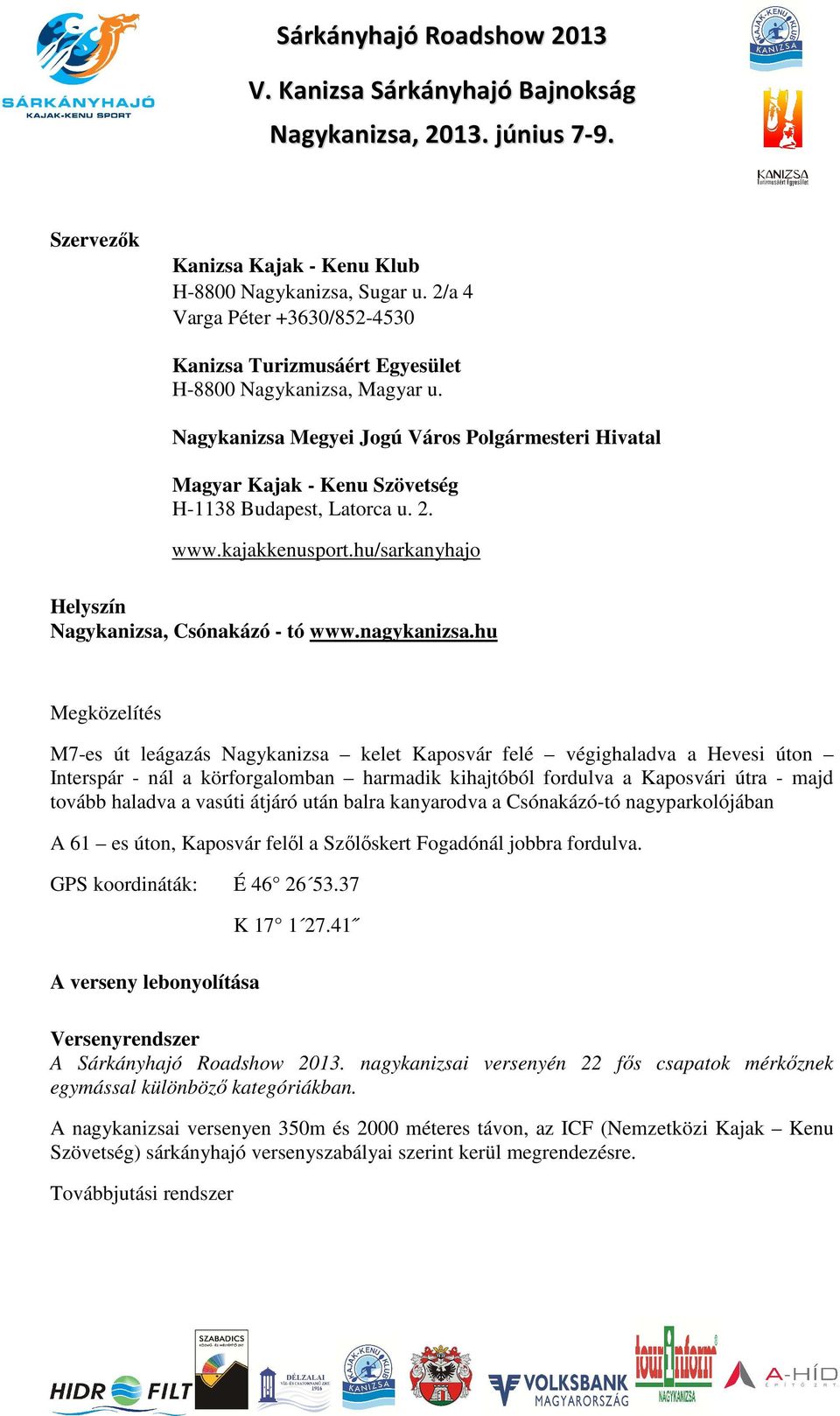 hu Megközelítés M7-es út leágazás Nagykanizsa kelet Kaposvár felé végighaladva a Hevesi úton Interspár - nál a körforgalomban harmadik kihajtóból fordulva a Kaposvári útra - majd tovább haladva a