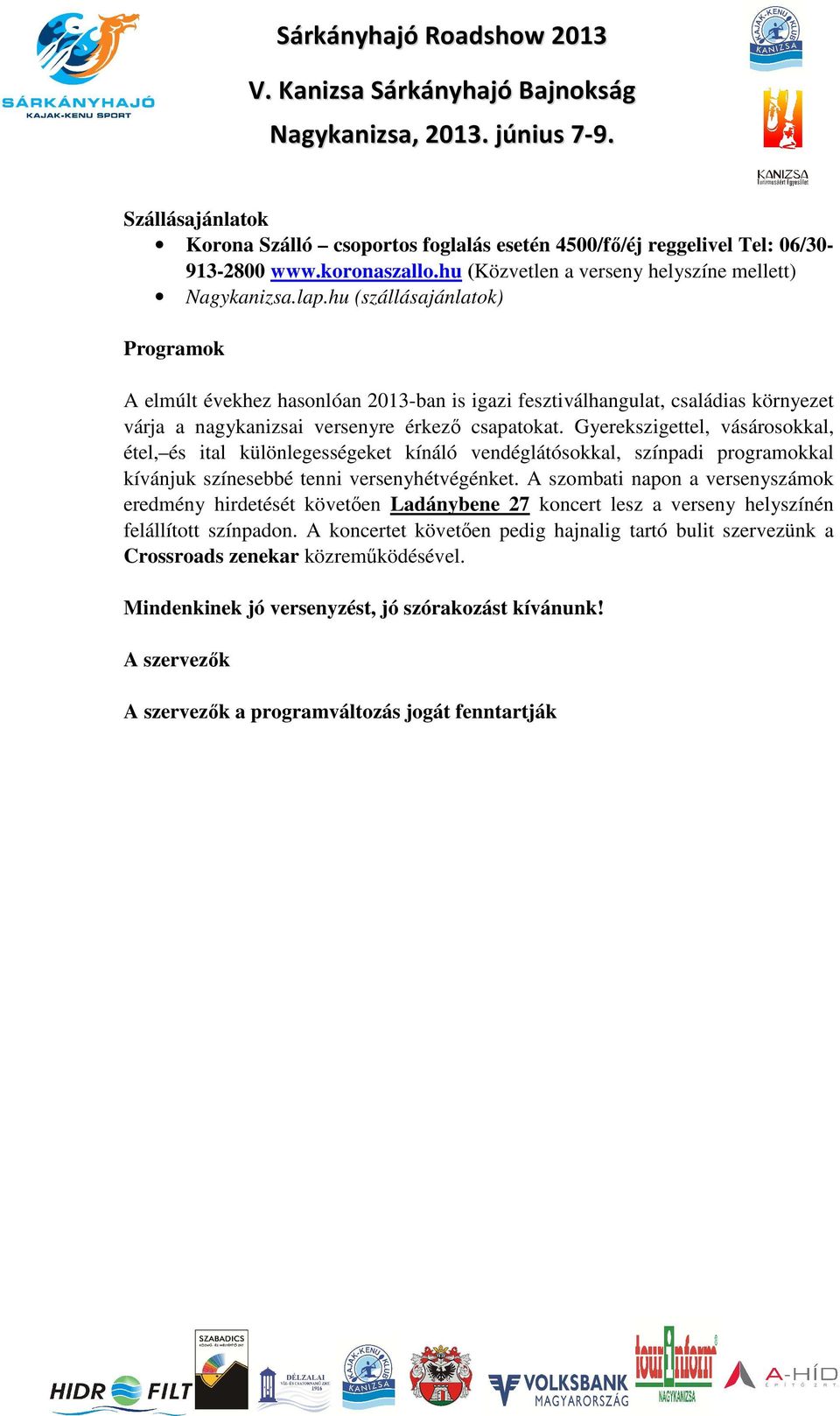 Gyerekszigettel, vásárosokkal, étel, és ital különlegességeket kínáló vendéglátósokkal, színpadi programokkal kívánjuk színesebbé tenni versenyhétvégénket.