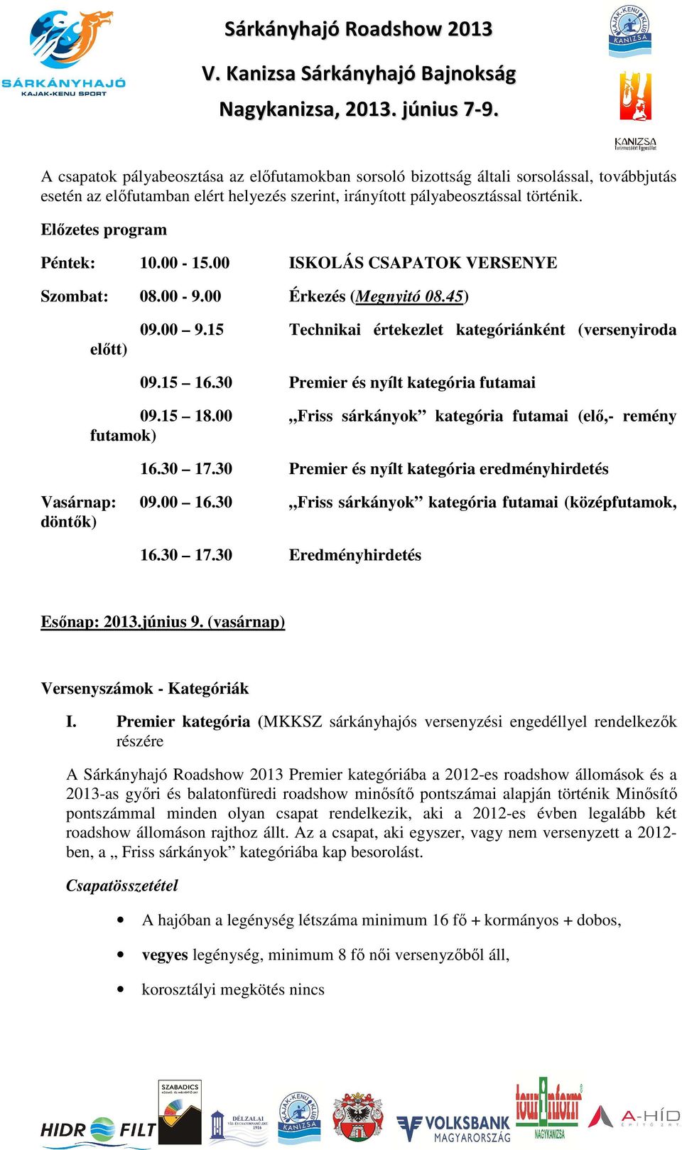 30 Premier és nyílt kategória futamai 09.15 18.00 Friss sárkányok kategória futamai (elő,- remény futamok) 16.30 17.30 Premier és nyílt kategória eredményhirdetés Vasárnap: 09.00 16.