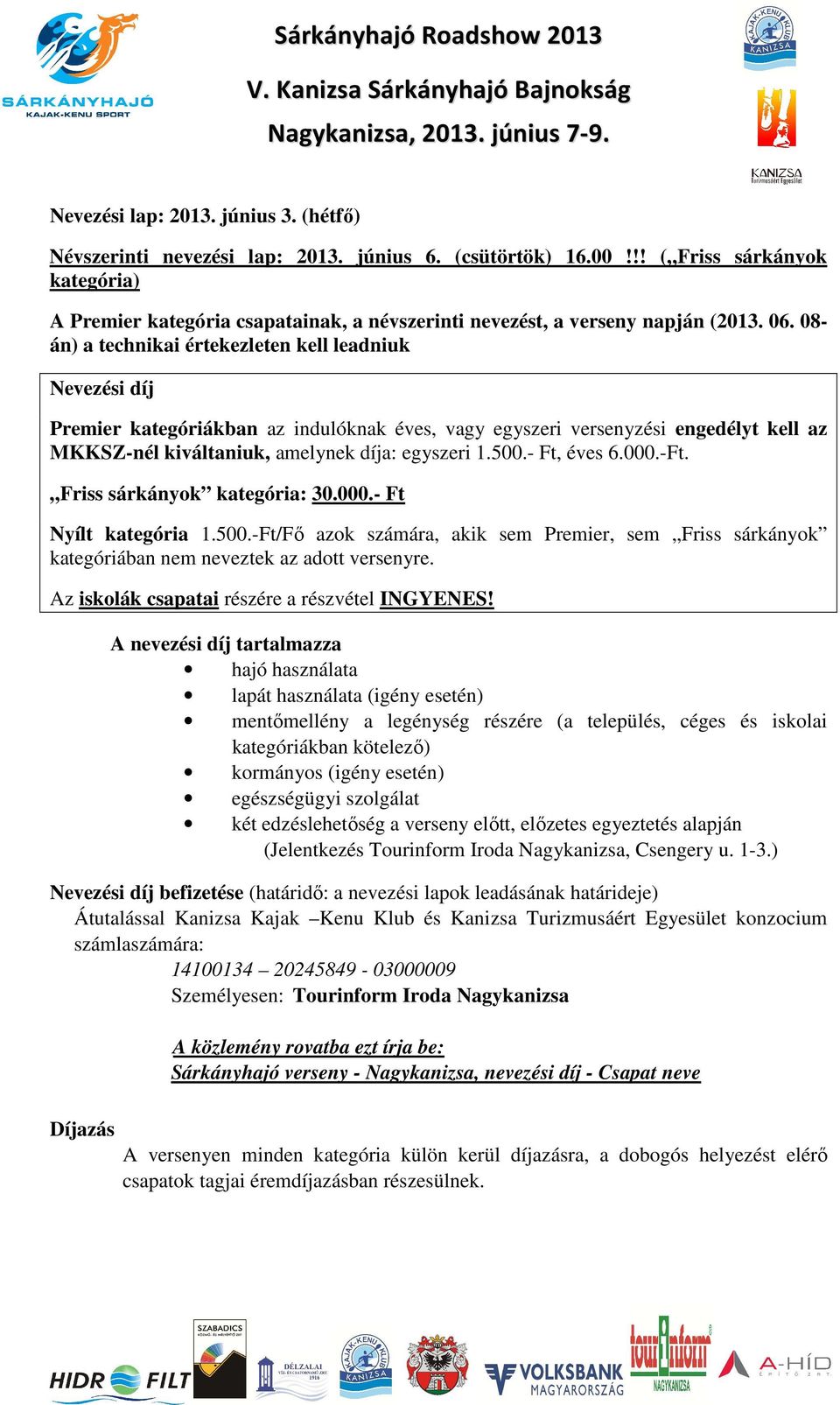 08- án) a technikai értekezleten kell leadniuk Nevezési díj Premier kategóriákban az indulóknak éves, vagy egyszeri versenyzési engedélyt kell az MKKSZ-nél kiváltaniuk, amelynek díja: egyszeri 1.500.