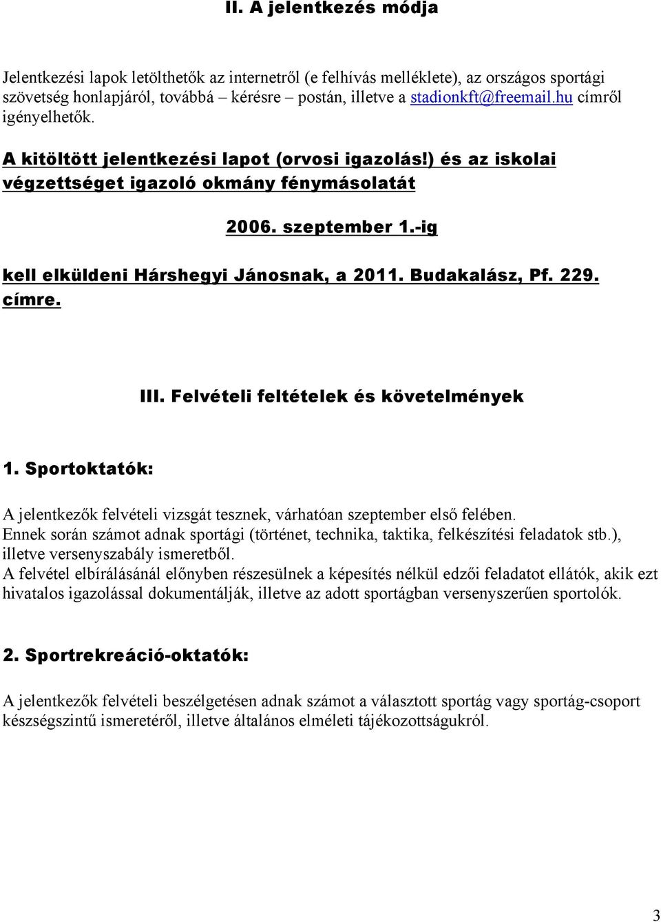 Budakalász, Pf. 229. címre. III. Felvételi feltételek és követelmények 1. Sportoktatók: A jelentkezők felvételi vizsgát tesznek, várhatóan szeptember első felében.