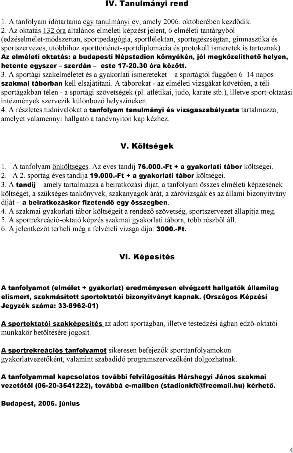 Az oktatás 132 óra általános elméleti képzést jelent, 6 elméleti tantárgyból (edzéselmélet-módszertan, sportpedagógia, sportlélektan, sportegészségtan, gimnasztika és sportszervezés, utóbbihoz