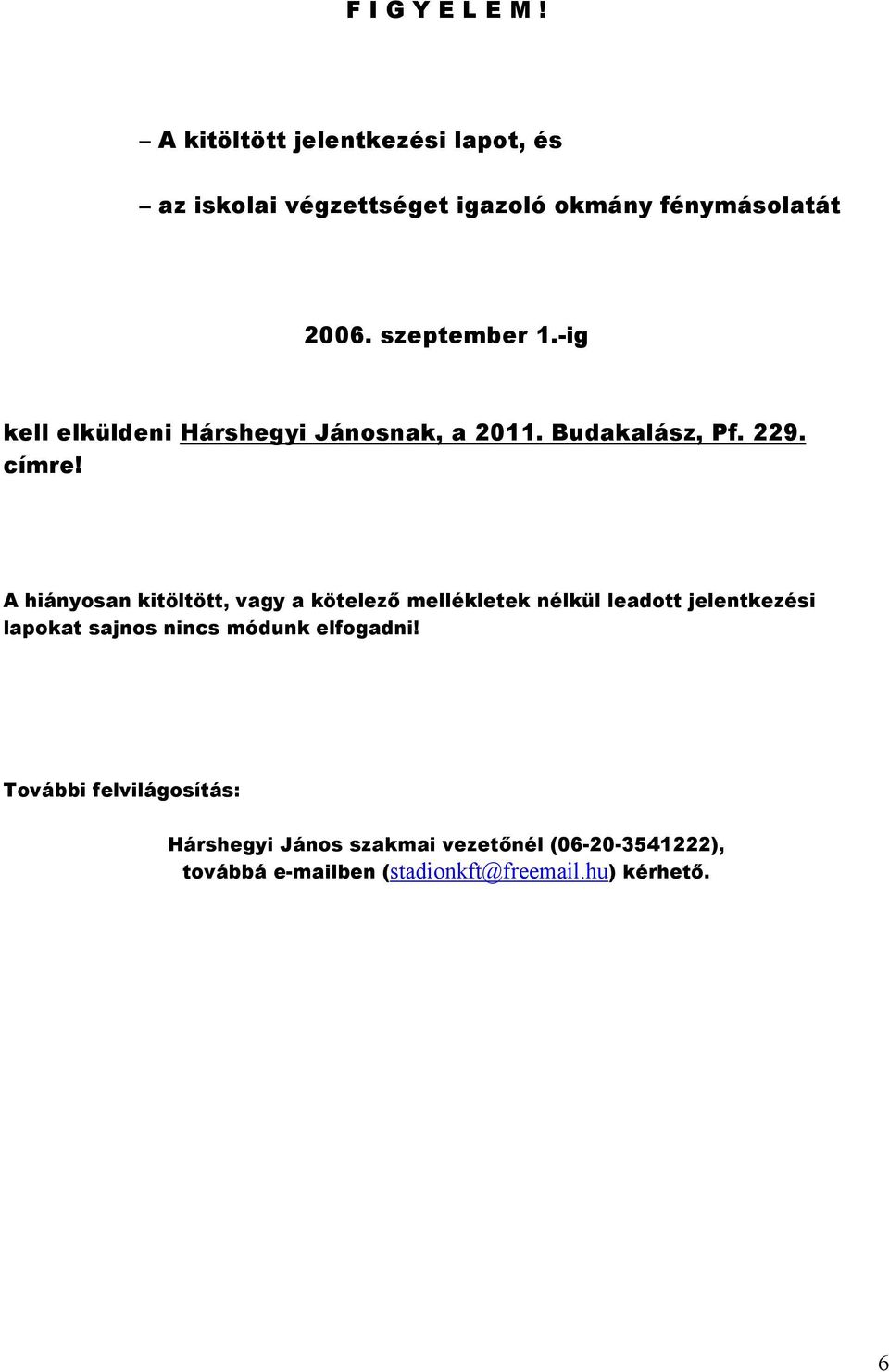 A hiányosan kitöltött, vagy a kötelező mellékletek nélkül leadott jelentkezési lapokat sajnos nincs módunk