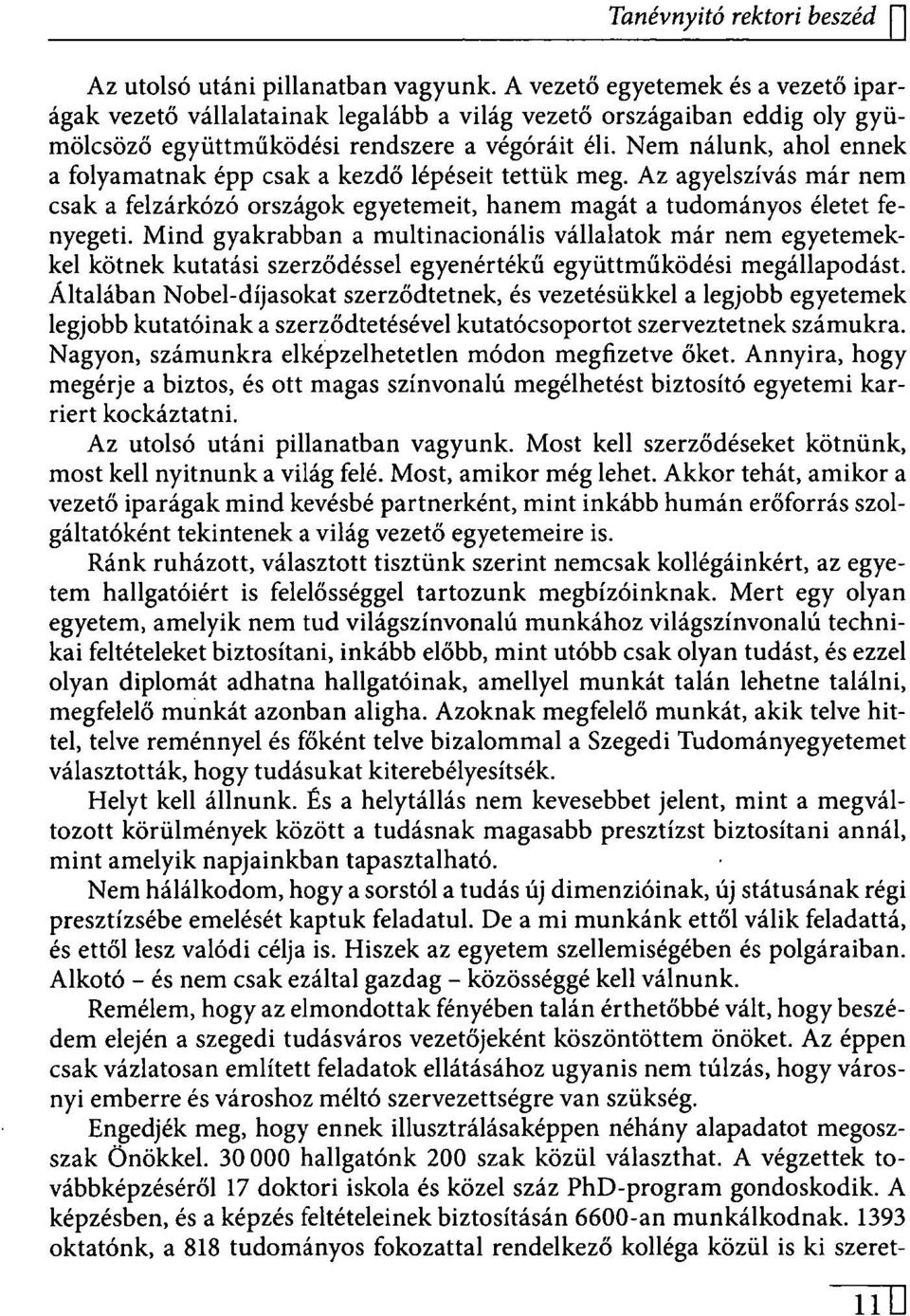 Nem nálunk, ahol ennek a folyamatnak épp csak a kezdő lépéseit tettük meg. Az agyelszívás már nem csak a felzárkózó országok egyetemeit, hanem magát a tudományos életet fenyegeti.