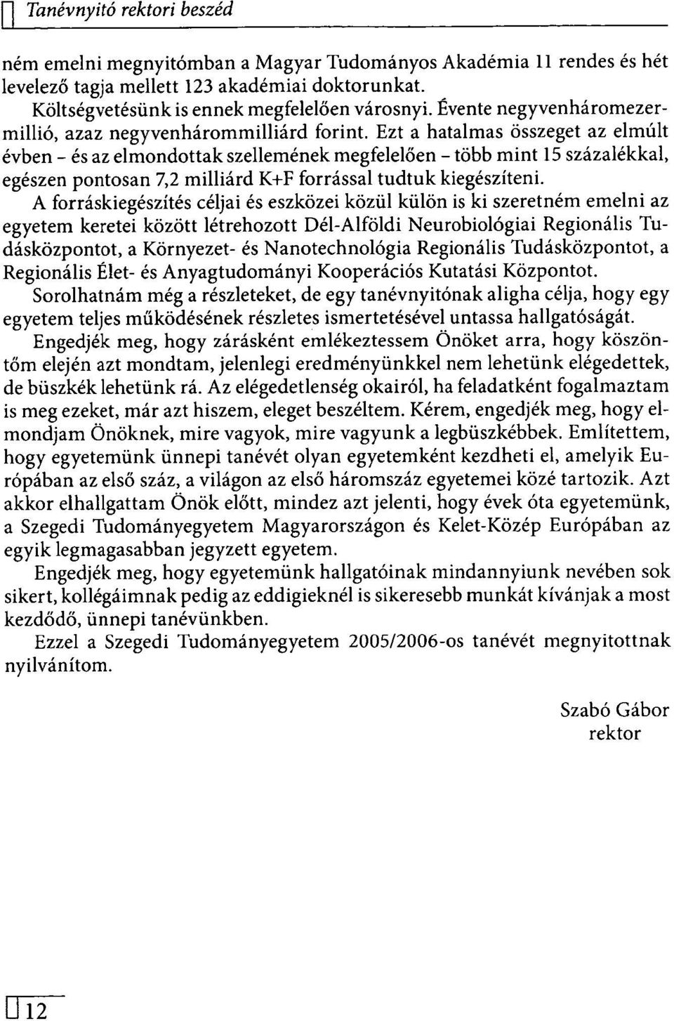 Ezt a hatalmas összeget az elmúlt évben - és az elmondottak szellemének megfelelően - több mint 15 százalékkal, egészen pontosan 7,2 milliárd K+F forrással tudtuk kiegészíteni.