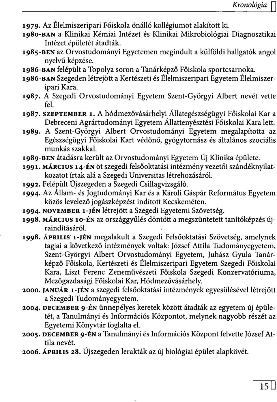 1986-BAN Szegeden létrejött a Kertészeti és Élelmiszeripari Egyetem Élelmiszeripari Kara. 1987. A Szegedi Orvostudományi Egyetem Szent-Györgyi Albert nevét vette fel. 1987. SZEPTEMBER 1.