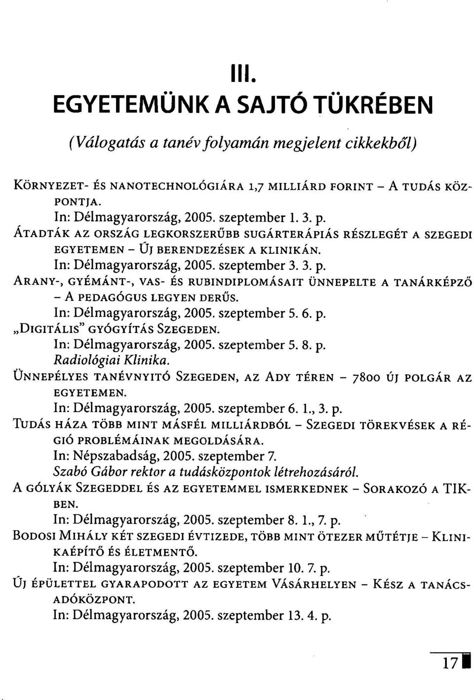 ARANY-, GYÉMÁNT-, VAS- ÉS RUBINDIPLOMÁSAIT ÜNNEPELTE A TANÁRKÉPZŐ A PEDAGÓGUS LEGYEN DERŰS. In: Délmagyarország, 2005. szeptember 5. 6. p. DIGITÁLIS" GYÓGYÍTÁS SZEGEDEN. In: Délmagyarország, 2005. szeptember 5. 8.