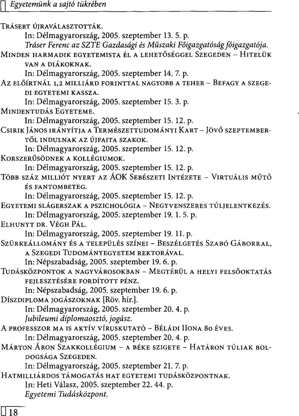 Az ELŐÍRTNÁL 1,2 MILLIÁRD FORINTTAL NAGYOBB A TEHER - BEFAGY A SZEGE- DI EGYETEMI KASSZA. In: Délmagyarország, 2005. szeptember 15. 3. p. MINDENTUDÁS EGYETEME. In: Délmagyarország, 2005. szeptember 15. 12.