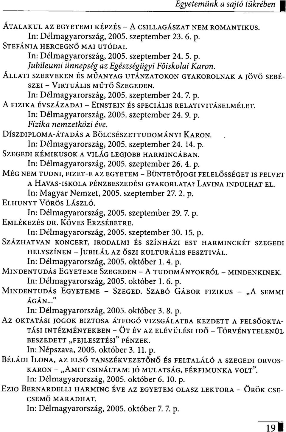 p. A FIZIKA ÉVSZÁZADAI - EINSTEIN ÉS SPECIÁLIS RELATIVITÁSELMÉLET. In: Délmagyarország, 2005. szeptember 24. 9. p. Fizika nemzetközi éve. DÍSZDIPLOMA-ÁTADÁS A BÖLCSÉSZETTUDOMÁNYI KARON.