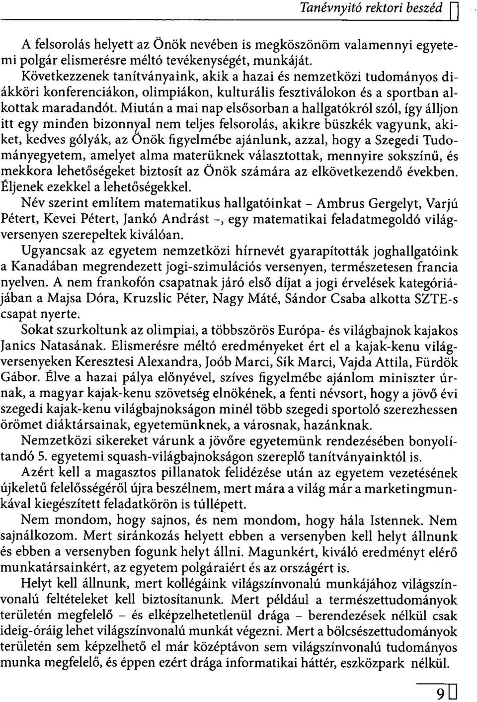 Miután a mai nap elsősorban a hallgatókról szól, így álljon itt egy minden bizonnyal nem teljes felsorolás, akikre büszkék vagyunk, akiket, kedves gólyák, az Önök figyelmébe ajánlunk, azzal, hogy a