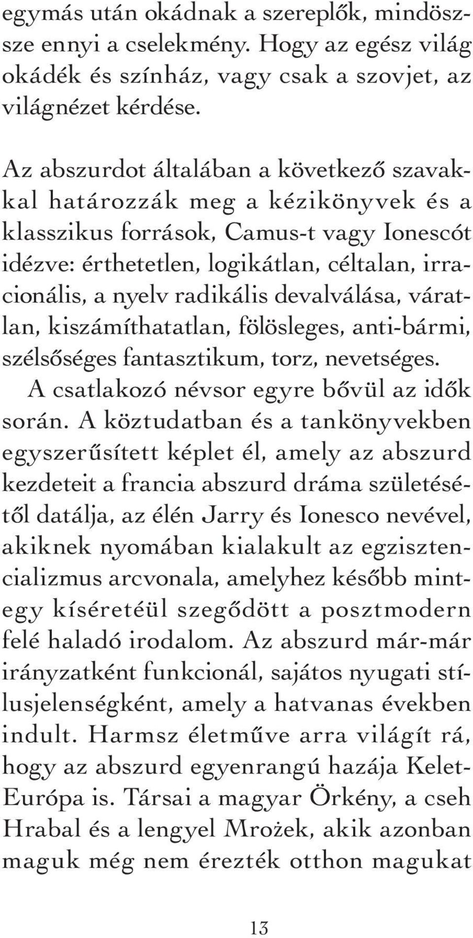 devalválása, vá ratlan, kiszámíthatatlan, fölösleges, anti-bármi, szélsőséges fantasztikum, torz, nevetséges. A csatlakozó névsor egyre bővül az idők során.