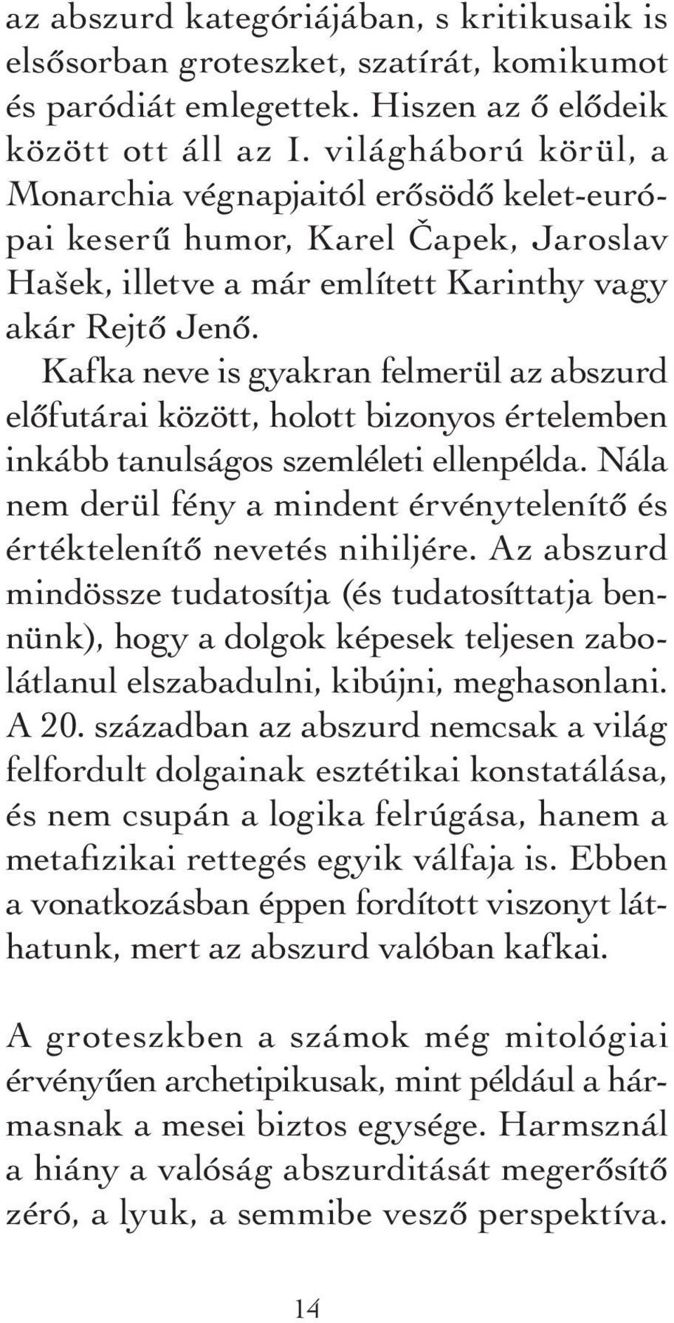 Kafka neve is gyakran felmerül az abszurd előfutárai között, holott bizonyos értelemben inkább tanulságos szemléleti ellenpélda.