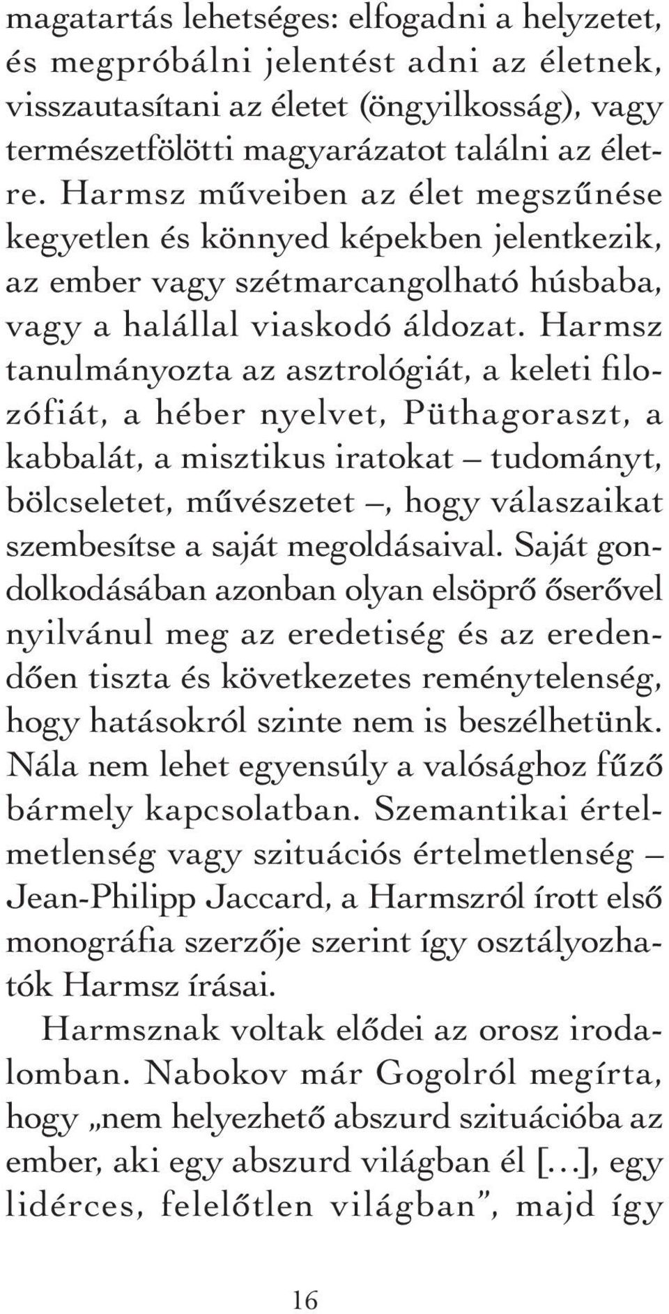 Harmsz tanulmányozta az asztrológiát, a keleti fi lozó fiát, a héber nyelvet, Püthagoraszt, a kab ba lát, a misztikus iratokat tudományt, bölcseletet, művészetet, hogy válaszaikat szembesítse a saját