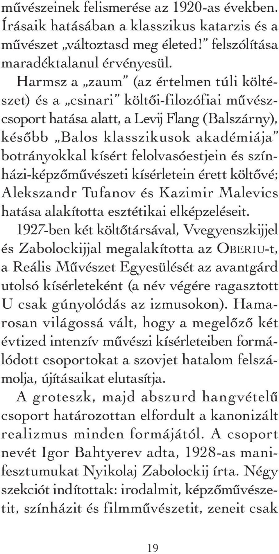 felolvasóestjein és színházi-képzőművészeti kísérletein érett költővé; Alekszandr Tufanov és Kazimir Malevics ha tá sa alakította esztétikai elképzeléseit.