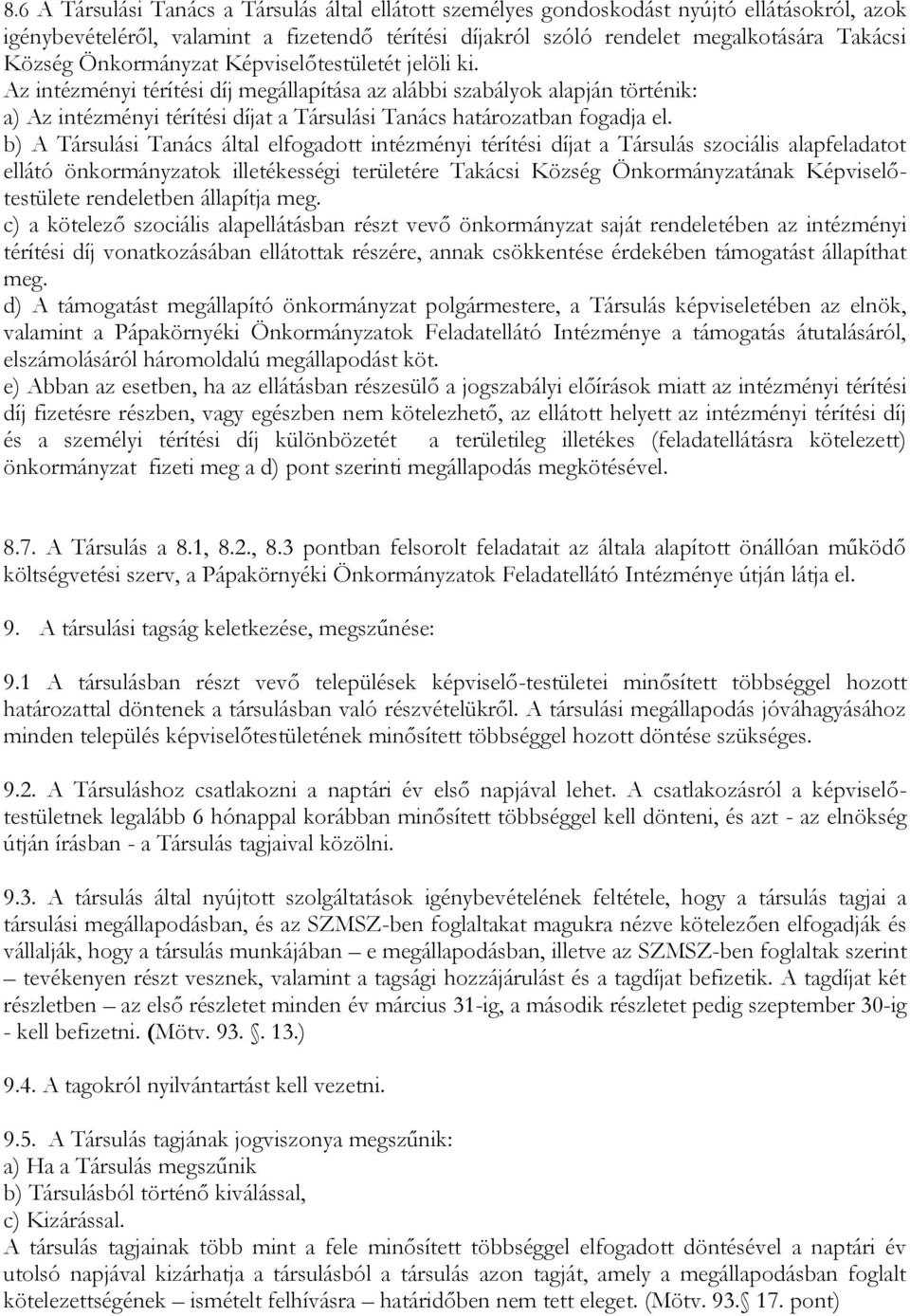 b) A Társulási Tanács által elfogadott intézményi térítési díjat a Társulás szociális alapfeladatot ellátó önkormányzatok illetékességi területére Takácsi Község Önkormányzatának Képviselőtestülete