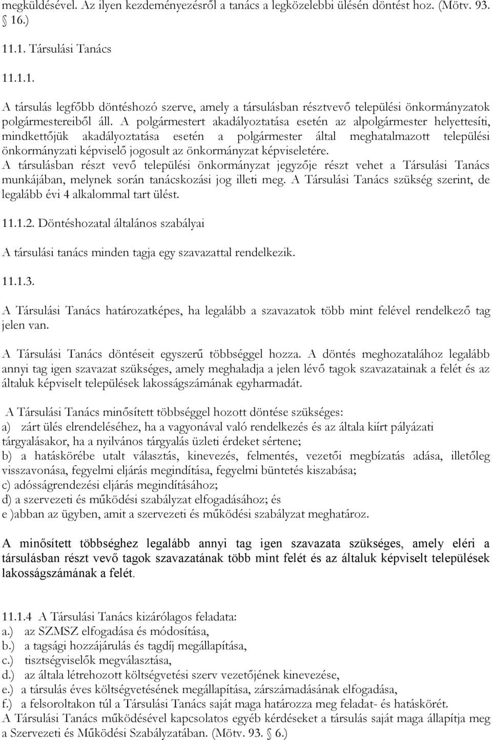 A polgármestert akadályoztatása esetén az alpolgármester helyettesíti, mindkettőjük akadályoztatása esetén a polgármester által meghatalmazott települési önkormányzati képviselő jogosult az