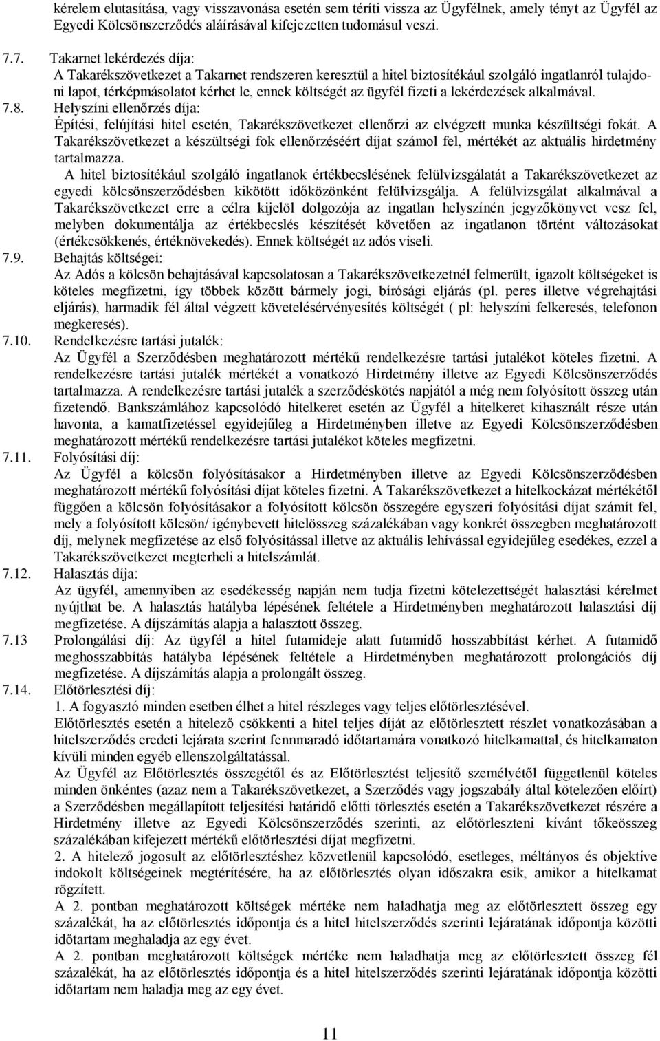 fizeti a lekérdezések alkalmával. 7.8. Helyszíni ellenőrzés díja: Építési, felújítási hitel esetén, Takarékszövetkezet ellenőrzi az elvégzett munka készültségi fokát.