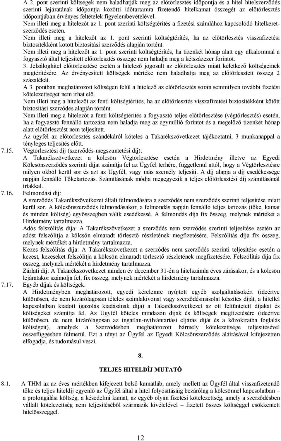 Nem illeti meg a hitelezőt az 1. pont szerinti költségtérítés, ha az előtörlesztés visszafizetési biztosítékként kötött biztosítási szerződés alapján történt. Nem illeti meg a hitelezőt az 1.