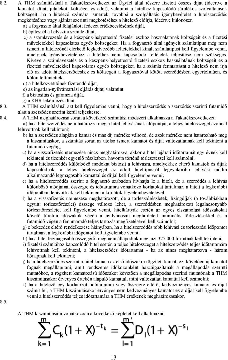 különösen a) a fogyasztó által felajánlott fedezet értékbecslésének díját, b) építésnél a helyszíni szemle díját, c) a számlavezetés és a készpénz-helyettesítő fizetési eszköz használatának