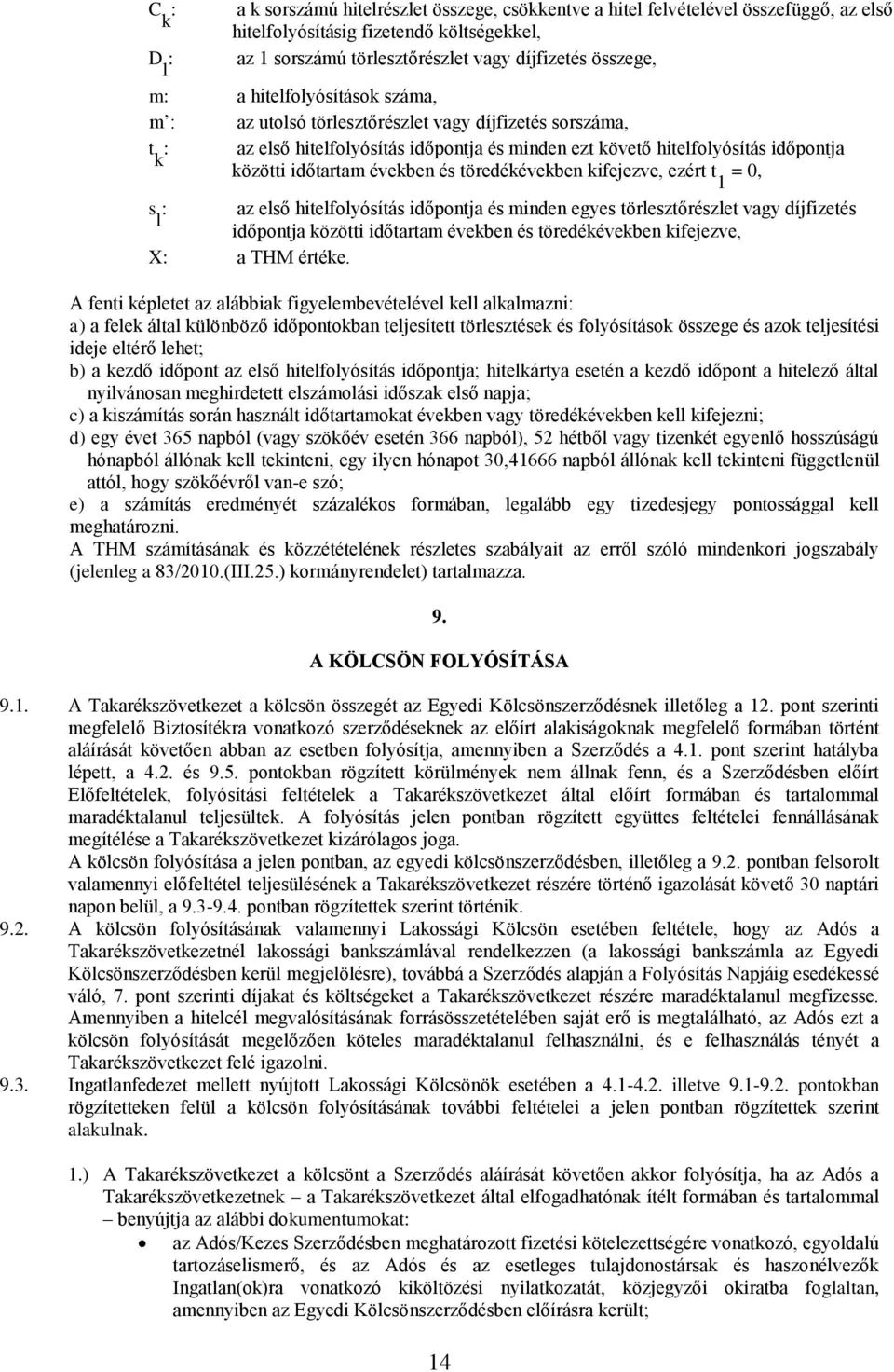 töredékévekben kifejezve, ezért t = 0, 1 s : az első hitelfolyósítás időpontja és minden egyes törlesztőrészlet vagy díjfizetés l időpontja közötti időtartam években és töredékévekben kifejezve, X: a