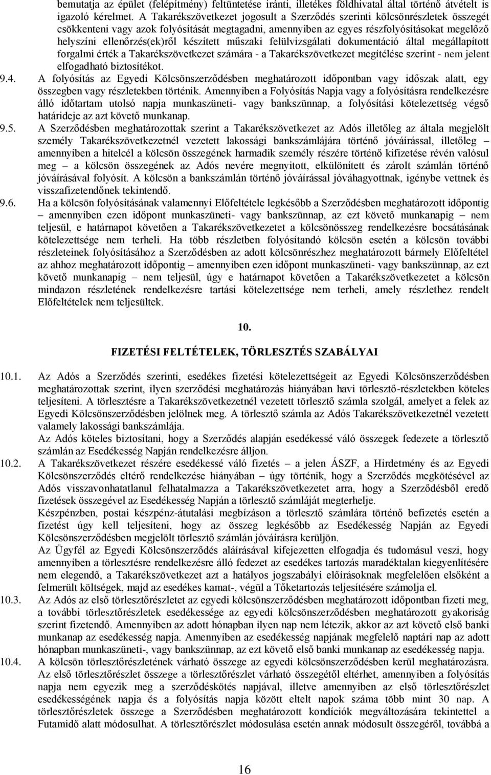 készített műszaki felülvizsgálati dokumentáció által megállapított forgalmi érték a Takarékszövetkezet számára - a Takarékszövetkezet megítélése szerint - nem jelent elfogadható biztosítékot. 9.4.