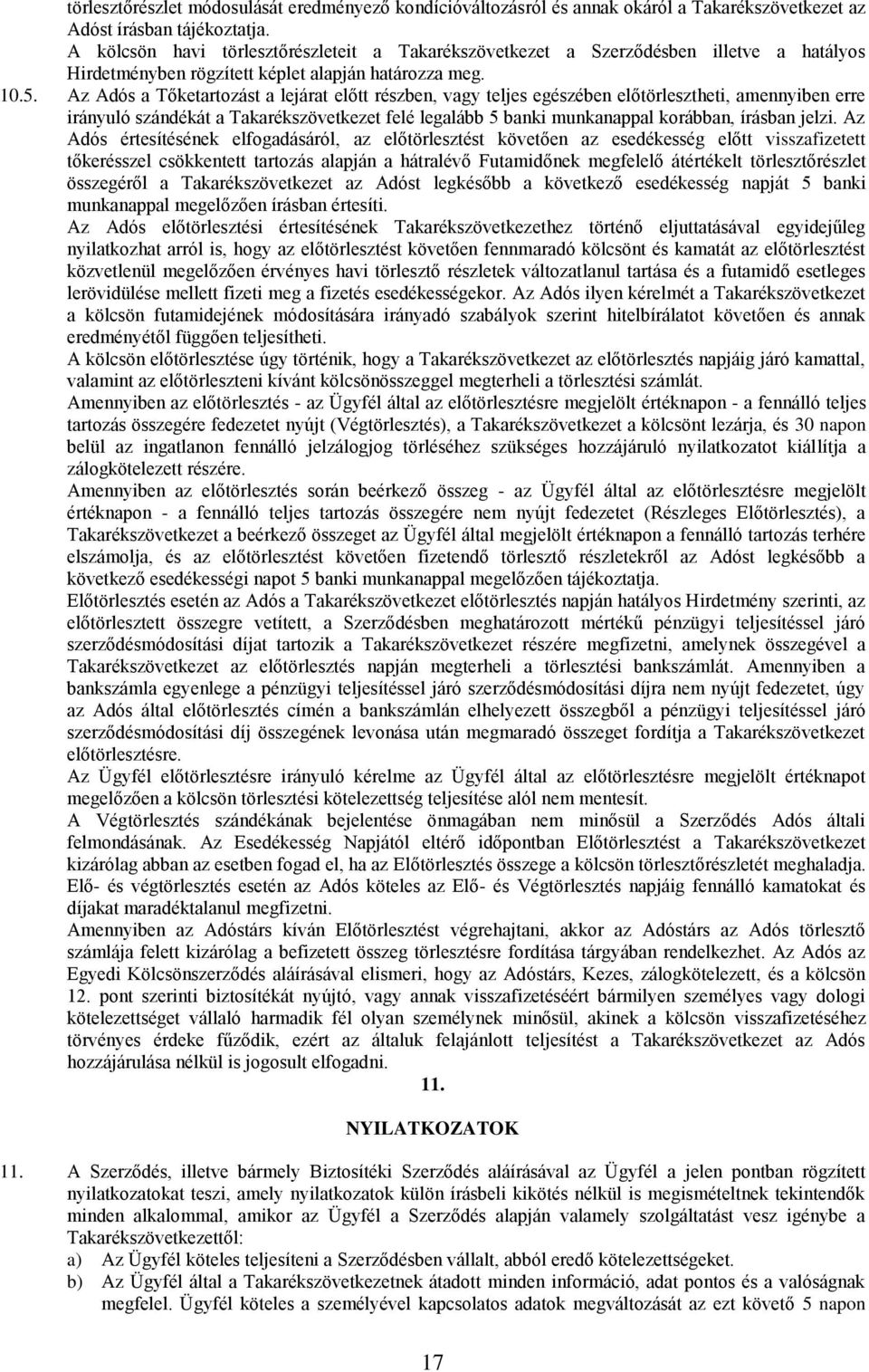 Az Adós a Tőketartozást a lejárat előtt részben, vagy teljes egészében előtörlesztheti, amennyiben erre irányuló szándékát a Takarékszövetkezet felé legalább 5 banki munkanappal korábban, írásban