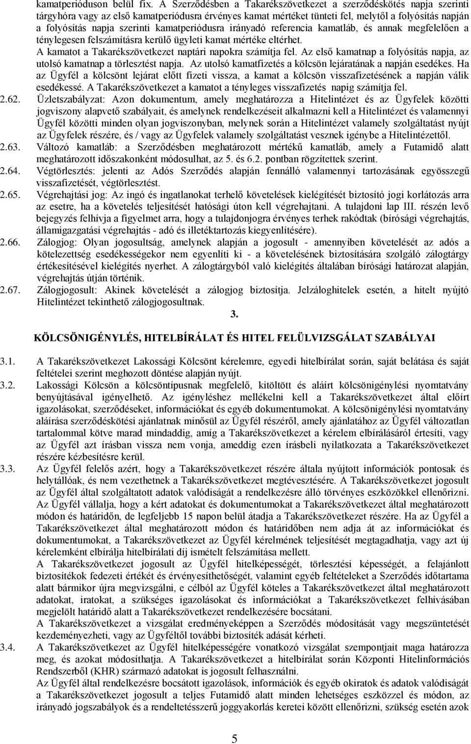 kamatperiódusra irányadó referencia kamatláb, és annak megfelelően a ténylegesen felszámításra kerülő ügyleti kamat mértéke eltérhet. A kamatot a Takarékszövetkezet naptári napokra számítja fel.