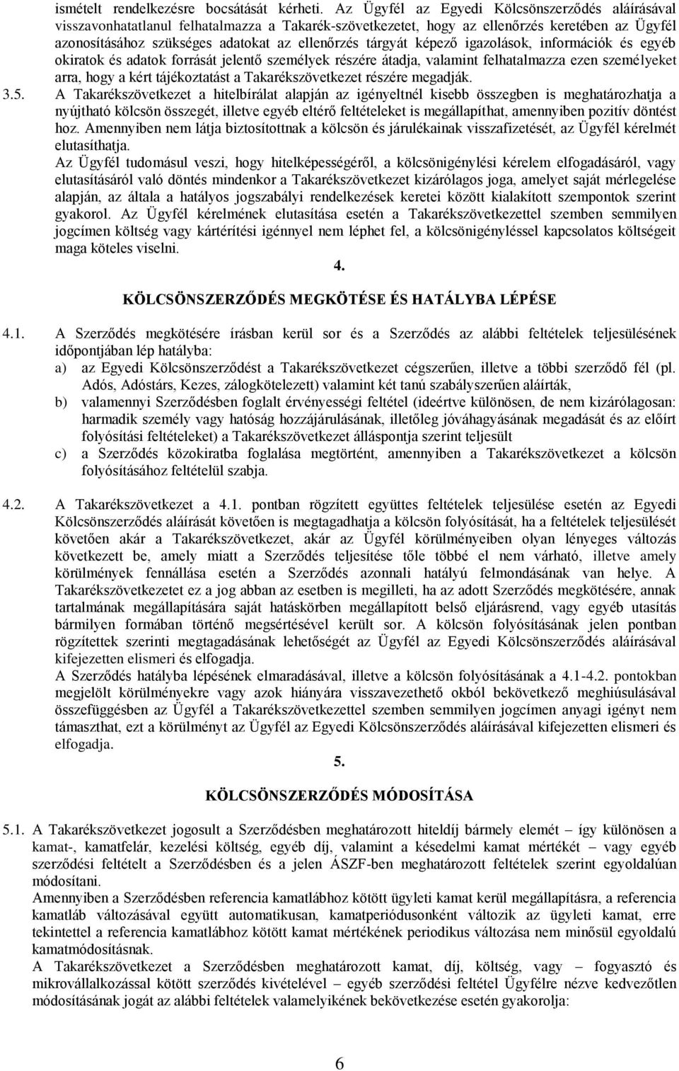 tárgyát képező igazolások, információk és egyéb okiratok és adatok forrását jelentő személyek részére átadja, valamint felhatalmazza ezen személyeket arra, hogy a kért tájékoztatást a