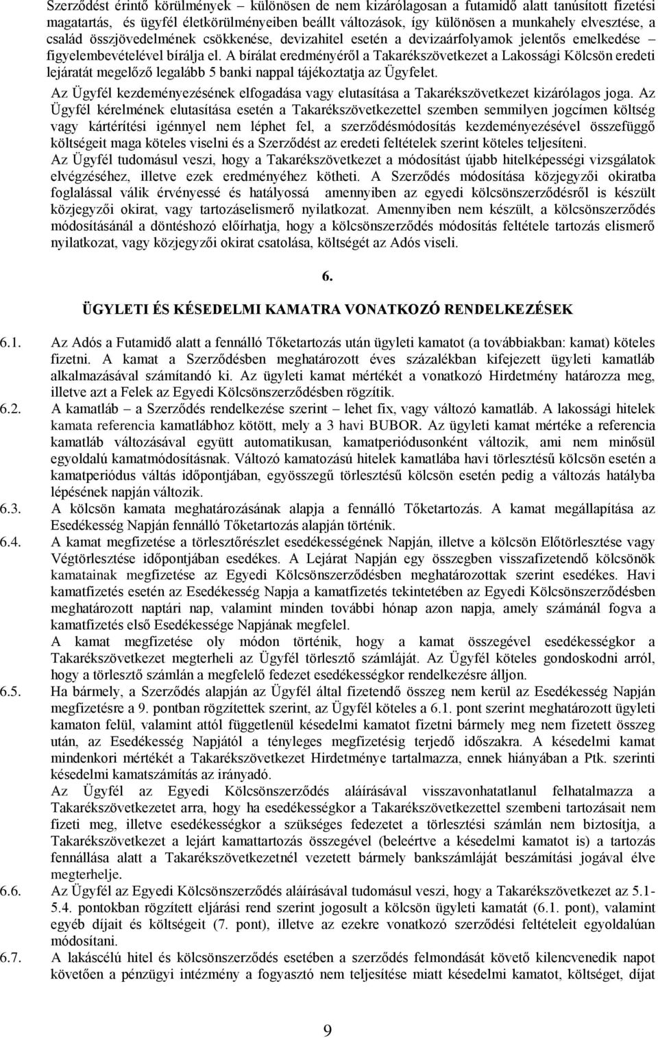 A bírálat eredményéről a Takarékszövetkezet a Lakossági Kölcsön eredeti lejáratát megelőző legalább 5 banki nappal tájékoztatja az Ügyfelet.