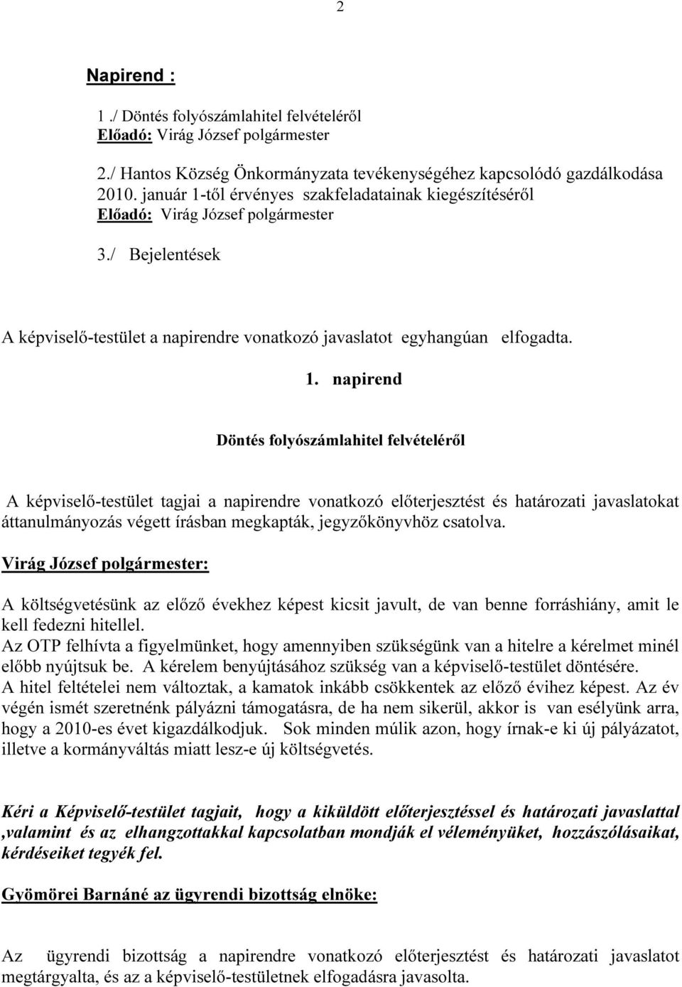 től érvényes szakfeladatainak kiegészítéséről Előadó: Virág József polgármester 3./ Bejelentések A képviselő-testület a napirendre vonatkozó javaslatot egyhangúan elfogadta. 1.