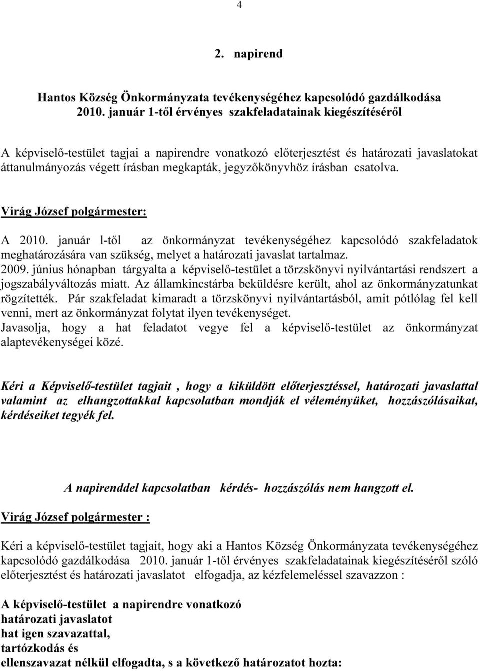 jegyzőkönyvhöz írásban csatolva. A 2010. január l-től az önkormányzat tevékenységéhez kapcsolódó szakfeladatok meghatározására van szükség, melyet a határozati javaslat tartalmaz. 2009.