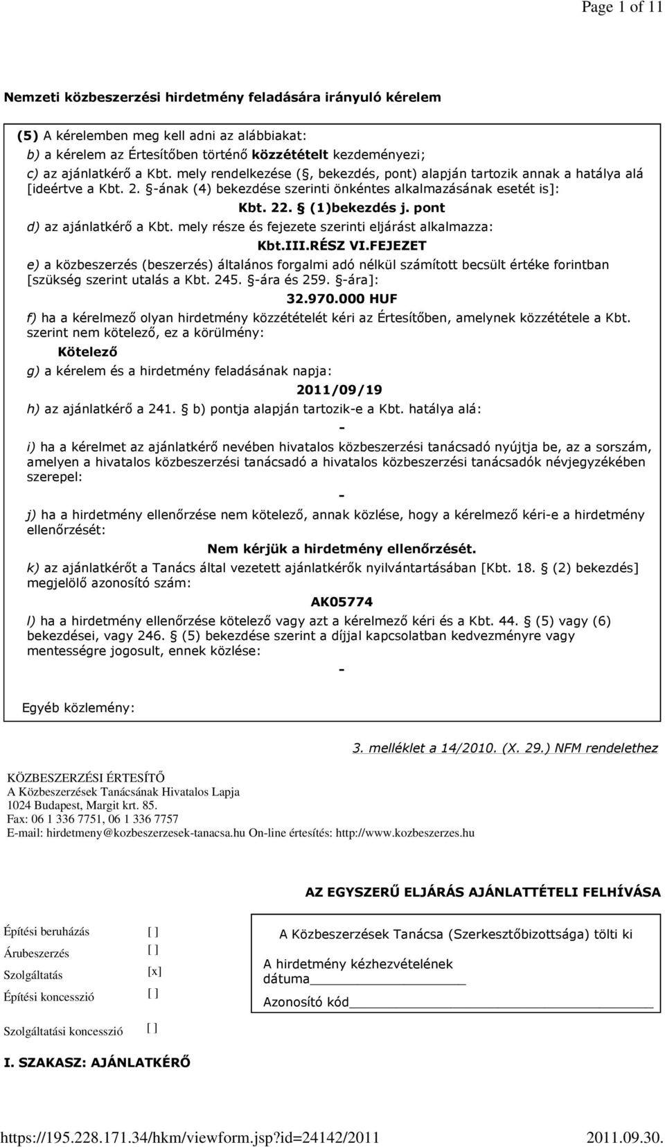 pont d) az ajánlatkérı a Kbt. mely része és fejezete szerinti eljárást alkalmazza: Kbt.III.RÉSZ VI.